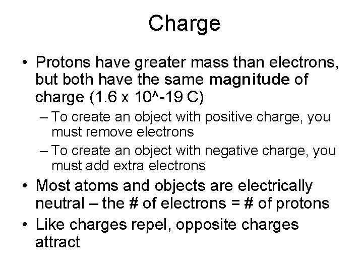 Charge • Protons have greater mass than electrons, but both have the same magnitude