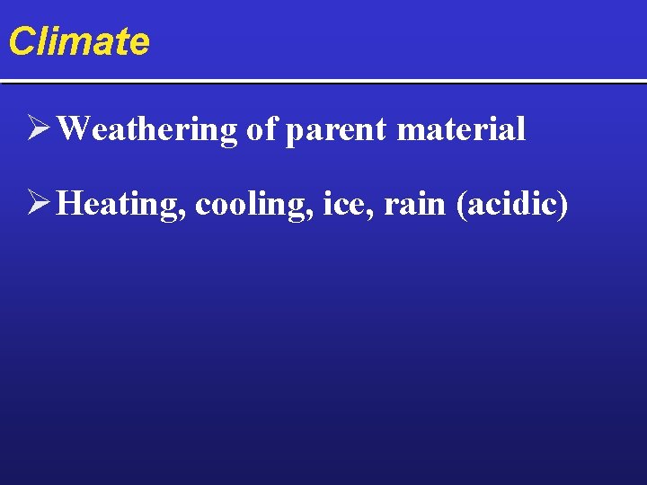 Climate Ø Weathering of parent material Ø Heating, cooling, ice, rain (acidic) 