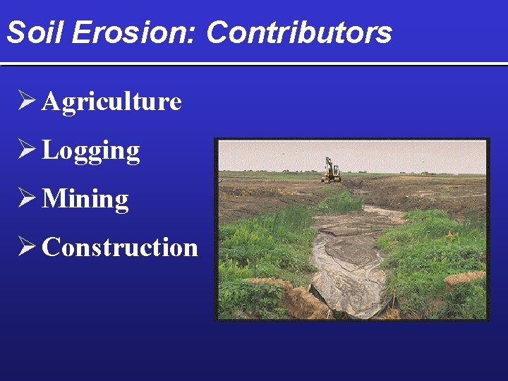 Soil Erosion: Contributors Ø Agriculture Ø Logging Ø Mining Ø Construction 