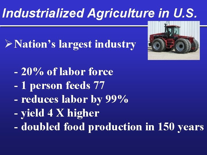 Industrialized Agriculture in U. S. Ø Nation’s largest industry - 20% of labor force