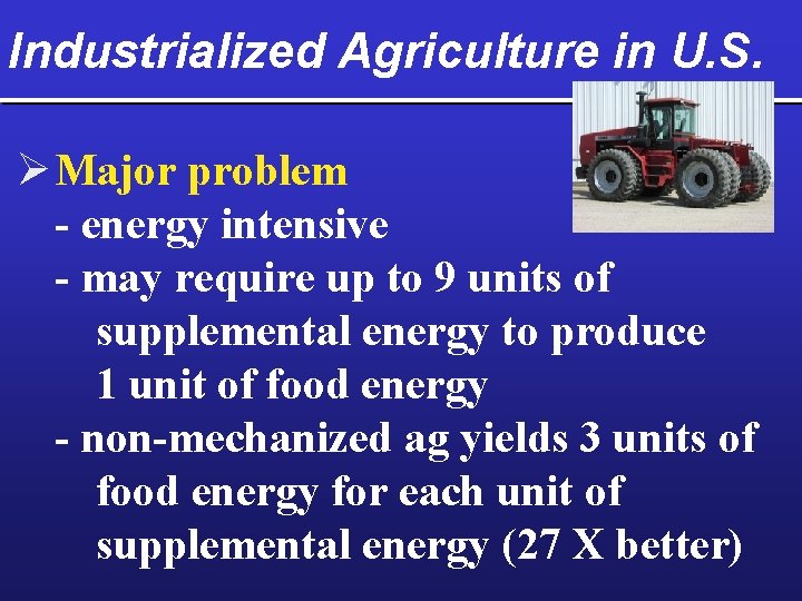 Industrialized Agriculture in U. S. Ø Major problem - energy intensive - may require