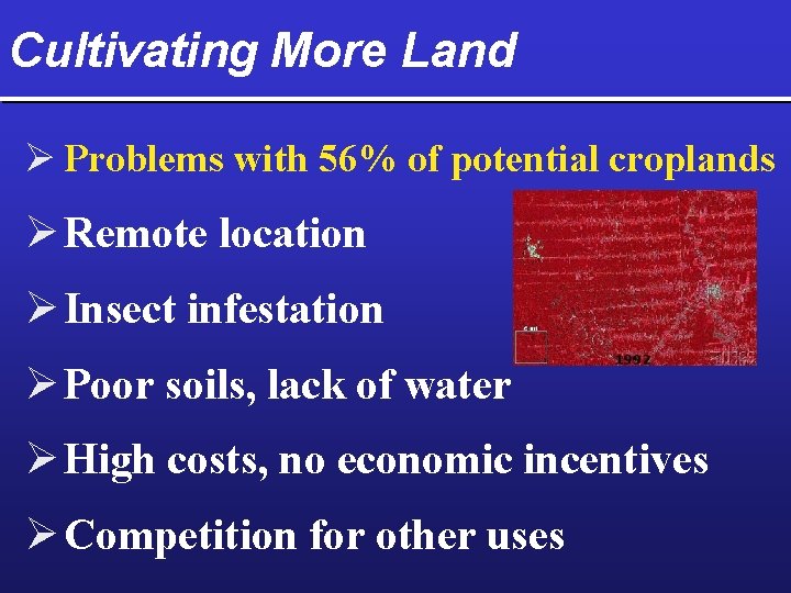 Cultivating More Land Ø Problems with 56% of potential croplands Ø Remote location Ø