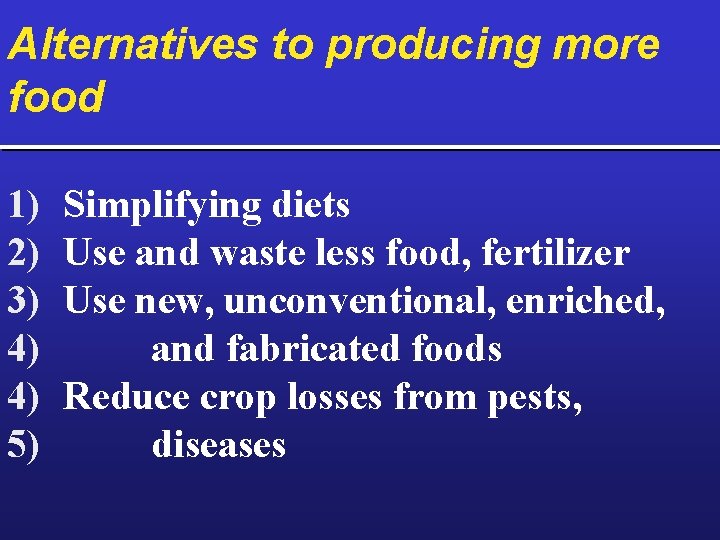 Alternatives to producing more food 1) 2) 3) 4) 4) 5) Simplifying diets Use