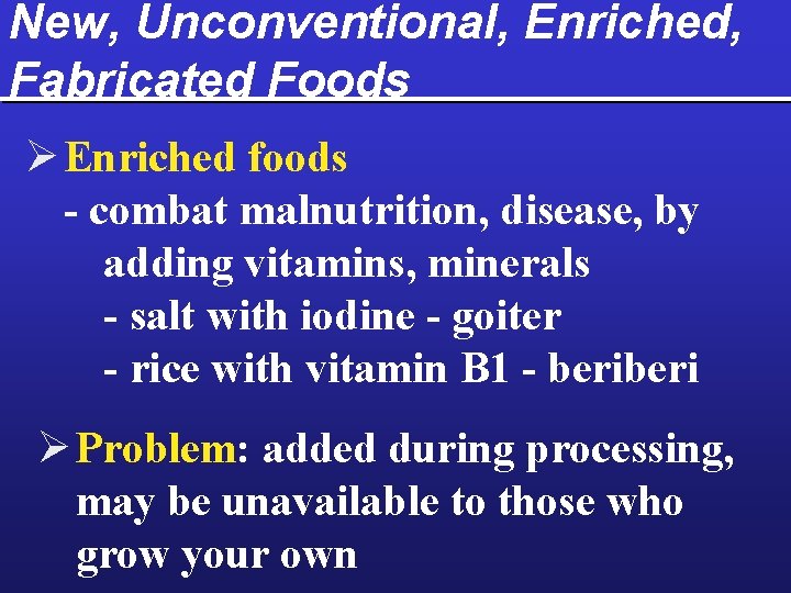 New, Unconventional, Enriched, Fabricated Foods Ø Enriched foods - combat malnutrition, disease, by adding