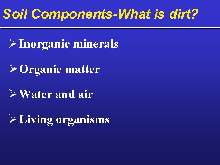 Soil Components-What is dirt? Ø Inorganic minerals Ø Organic matter Ø Water and air