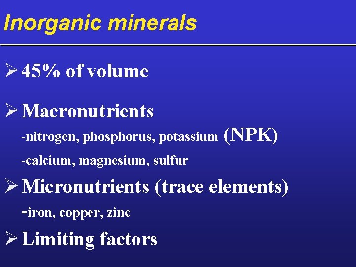 Inorganic minerals Ø 45% of volume Ø Macronutrients -nitrogen, phosphorus, potassium (NPK) -calcium, magnesium,