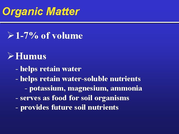 Organic Matter Ø 1 -7% of volume Ø Humus - helps retain water-soluble nutrients