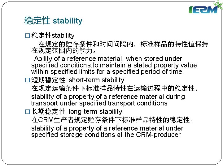 稳定性 stability � 稳定性stability 在规定的贮存条件和时间间隔内，标准样品的特性值保持 在规定范围内的能力。 Ability of a reference material, when stored under