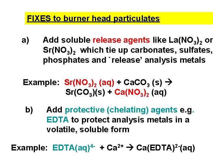 FIXES to burner head particulates a) Add soluble release agents like La(NO 3)2 or