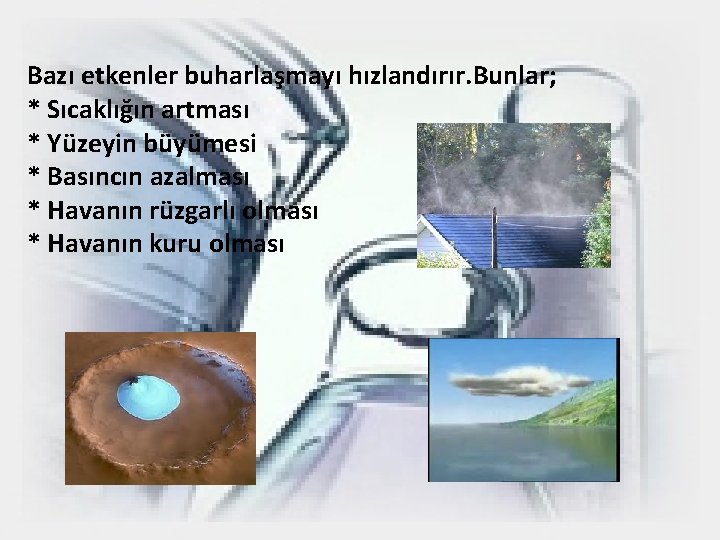 Bazı etkenler buharlaşmayı hızlandırır. Bunlar; * Sıcaklığın artması * Yüzeyin büyümesi * Basıncın azalması