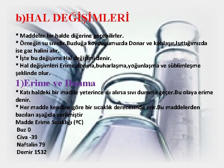 b)HAL DEĞİŞİMLERİ * Maddeler bir halde diğerine geçebilirler. * Örneğin su sıvıdır. Buzluğa koyduğumuzda