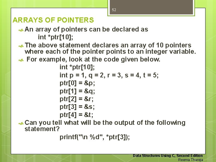 52 ARRAYS OF POINTERS An array of pointers can be declared as int *ptr[10];