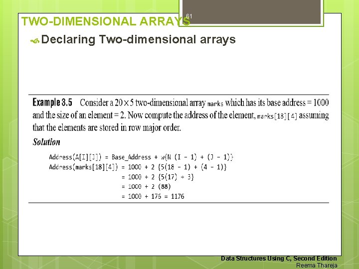 61 TWO-DIMENSIONAL ARRAYS Declaring Two-dimensional arrays Data Structures Using C, Second Edition Reema Thareja