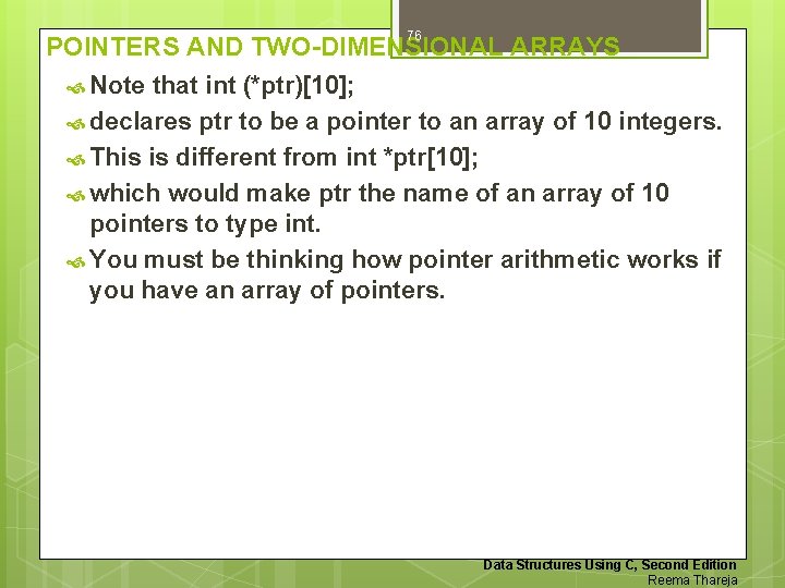 76 POINTERS AND TWO-DIMENSIONAL ARRAYS Note that int (*ptr)[10]; declares ptr to be a