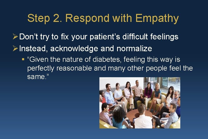 Step 2. Respond with Empathy ØDon’t try to fix your patient’s difficult feelings ØInstead,