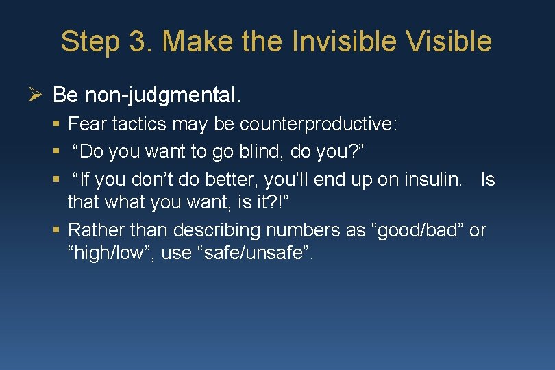 Step 3. Make the Invisible Visible Ø Be non-judgmental. § Fear tactics may be