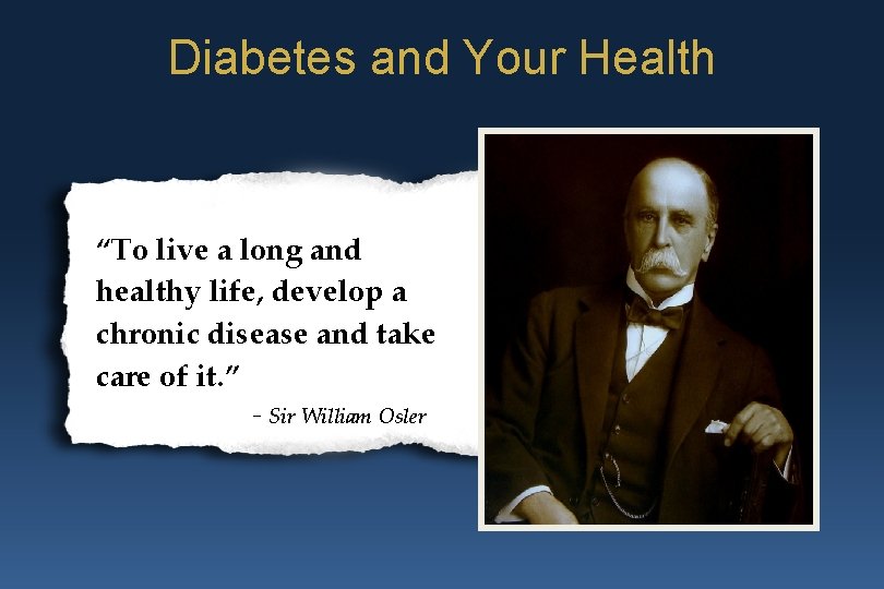 Diabetes and Your Health “To live a long and healthy life, develop a chronic