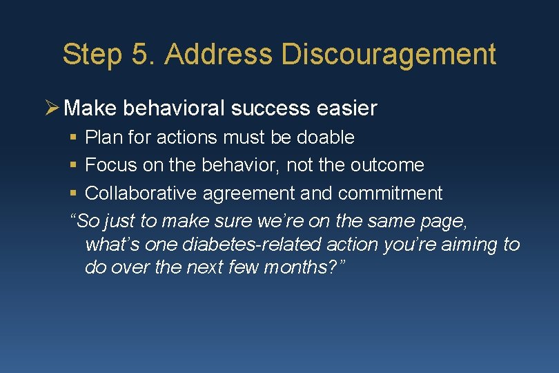 Step 5. Address Discouragement Ø Make behavioral success easier § Plan for actions must