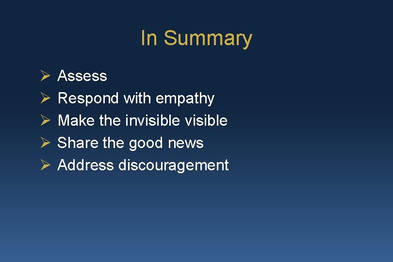 In Summary Ø Ø Ø Assess Respond with empathy Make the invisible Share the