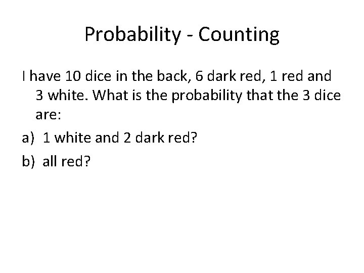 Probability - Counting I have 10 dice in the back, 6 dark red, 1