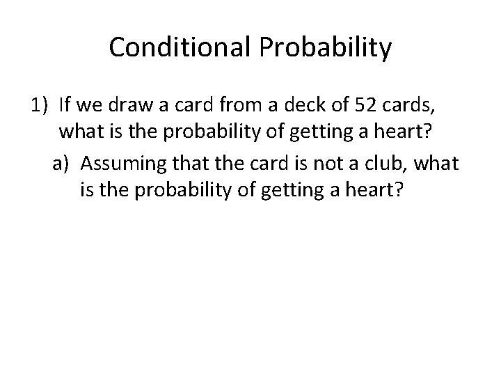 Conditional Probability 1) If we draw a card from a deck of 52 cards,