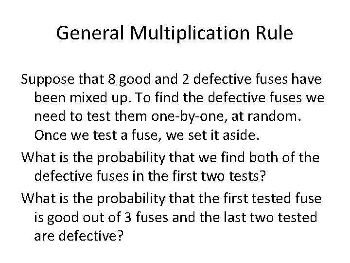 General Multiplication Rule Suppose that 8 good and 2 defective fuses have been mixed