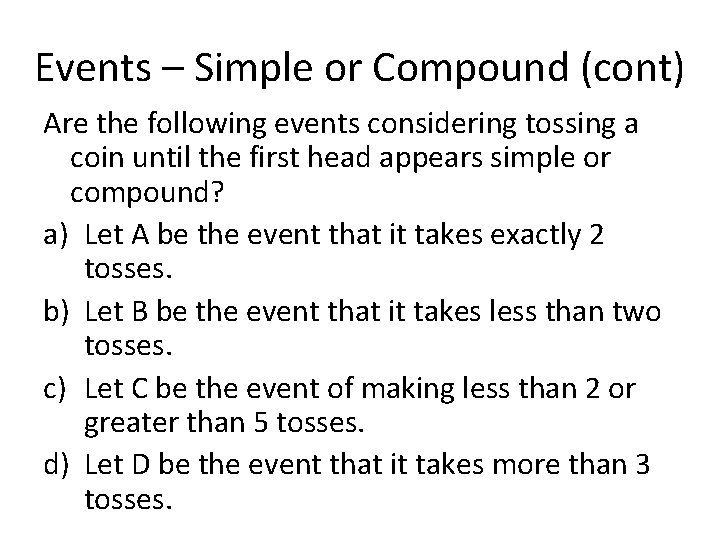 Events – Simple or Compound (cont) Are the following events considering tossing a coin