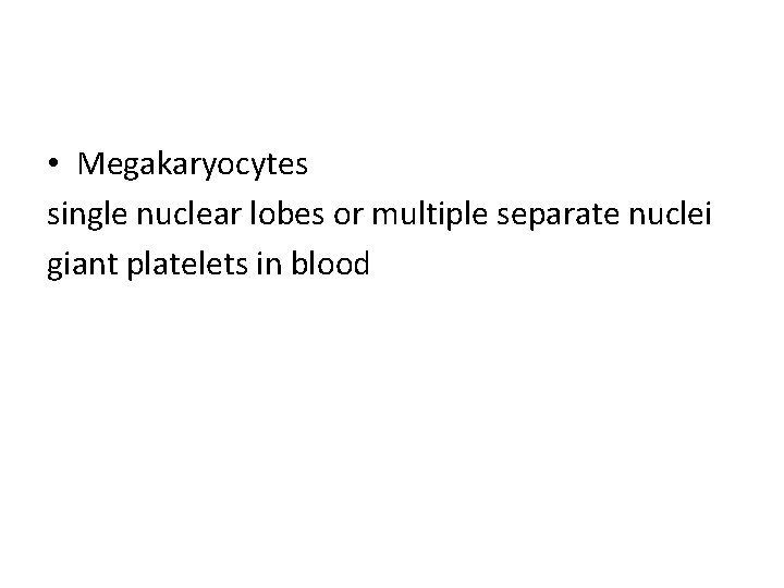  • Megakaryocytes single nuclear lobes or multiple separate nuclei giant platelets in blood