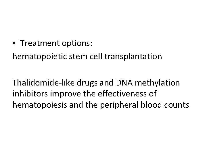  • Treatment options: hematopoietic stem cell transplantation Thalidomide-like drugs and DNA methylation inhibitors