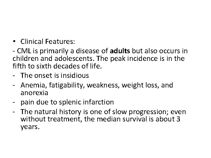  • Clinical Features: - CML is primarily a disease of adults but also