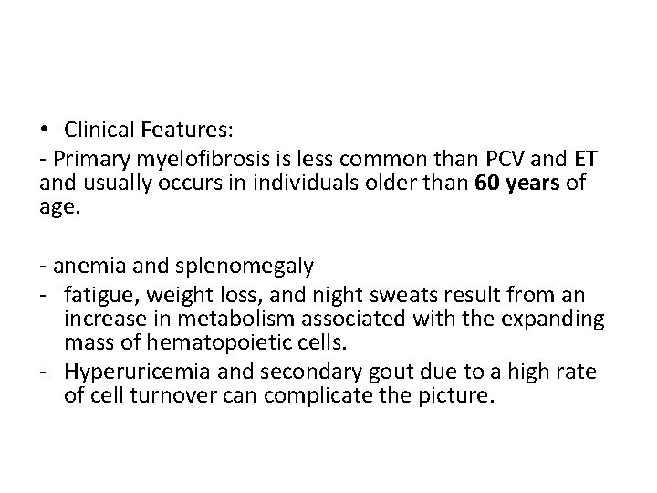  • Clinical Features: - Primary myelofibrosis is less common than PCV and ET