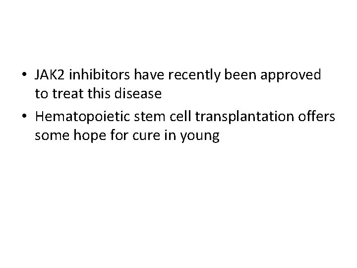  • JAK 2 inhibitors have recently been approved to treat this disease •