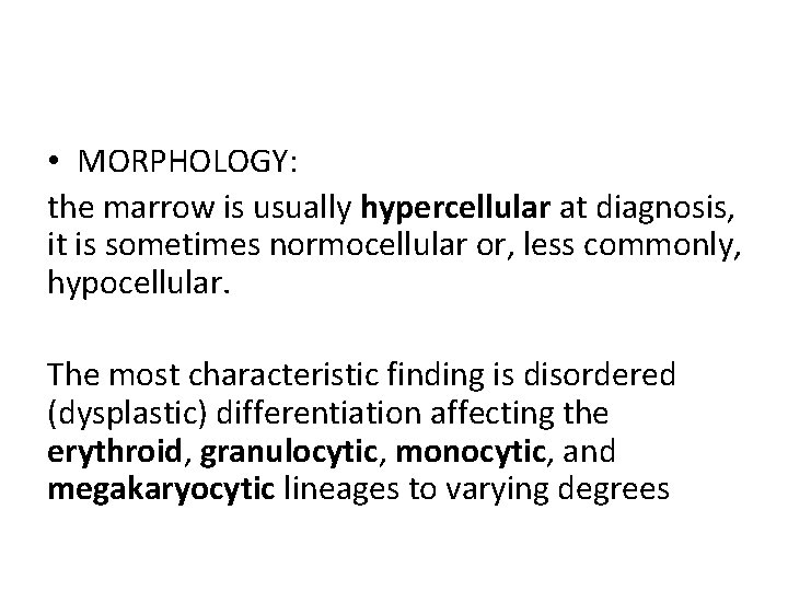  • MORPHOLOGY: the marrow is usually hypercellular at diagnosis, it is sometimes normocellular