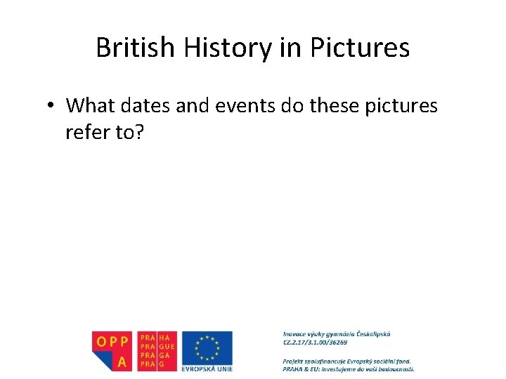 British History in Pictures • What dates and events do these pictures refer to?