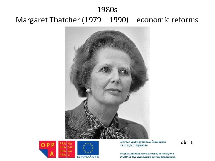 1980 s Margaret Thatcher (1979 – 1990) – economic reforms obr. 6 