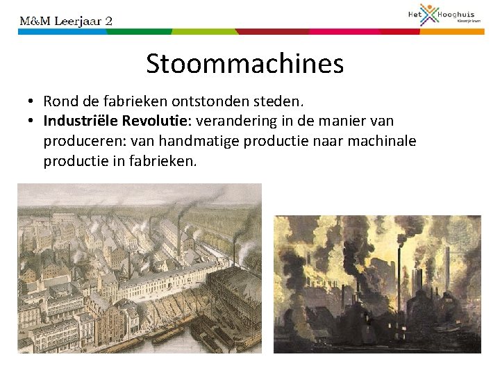 Stoommachines • Rond de fabrieken ontstonden steden. • Industriële Revolutie: verandering in de manier