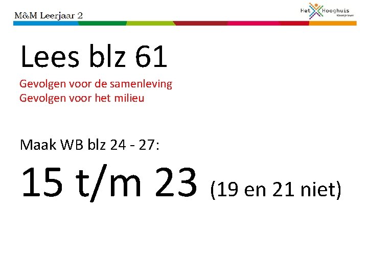 Lees blz 61 Gevolgen voor de samenleving Gevolgen voor het milieu Maak WB blz