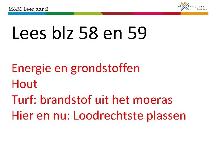 Lees blz 58 en 59 Energie en grondstoffen Hout Turf: brandstof uit het moeras