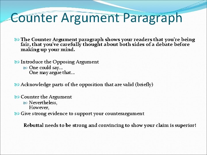 Counter Argument Paragraph The Counter Argument paragraph shows your readers that you’re being fair,