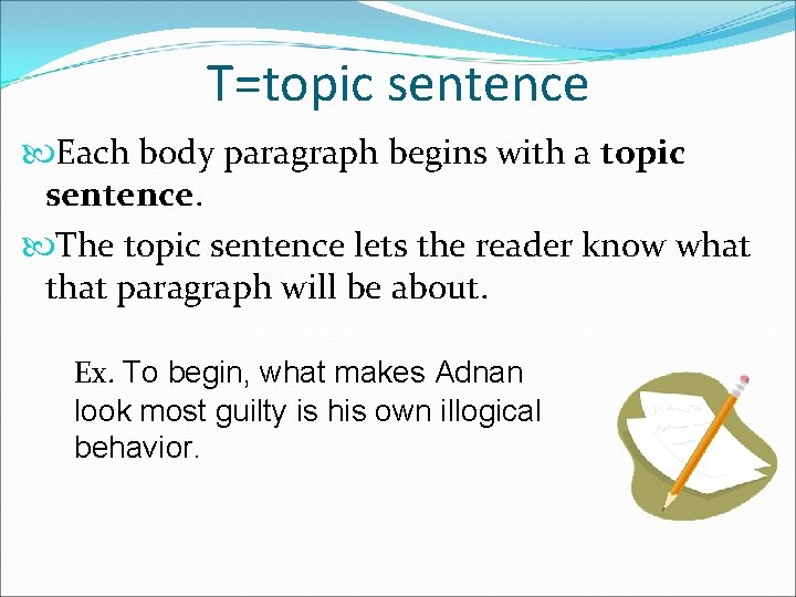 T=topic sentence Each body paragraph begins with a topic sentence. The topic sentence lets