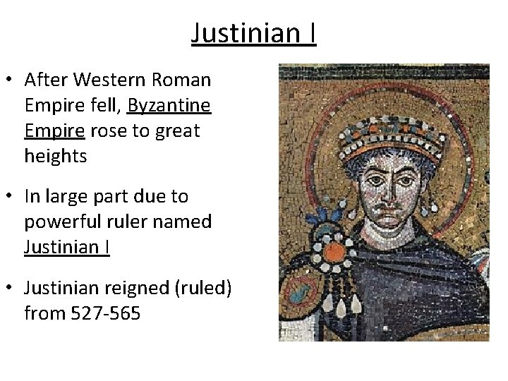 Justinian I • After Western Roman Empire fell, Byzantine Empire rose to great heights