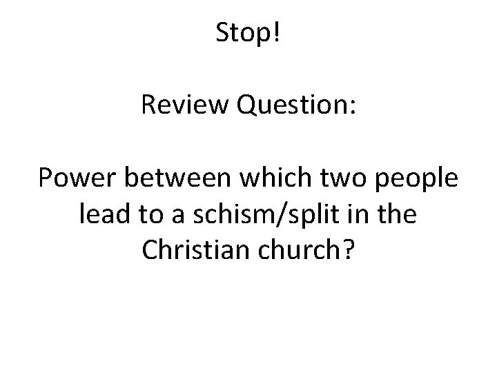 Stop! Review Question: Power between which two people lead to a schism/split in the