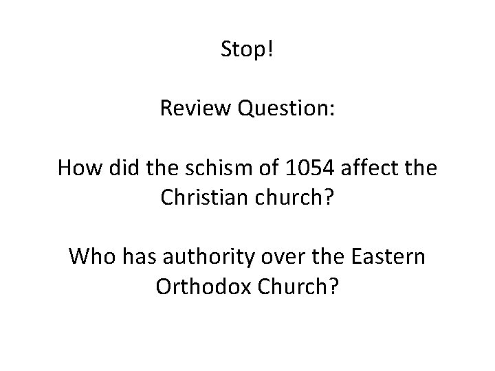 Stop! Review Question: How did the schism of 1054 affect the Christian church? Who
