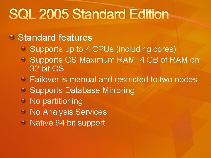 SQL 2005 Standard Edition Standard features Supports up to 4 CPUs (including cores) Supports