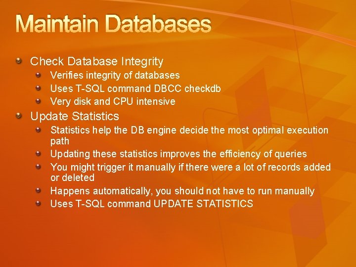 Maintain Databases Check Database Integrity Verifies integrity of databases Uses T-SQL command DBCC checkdb