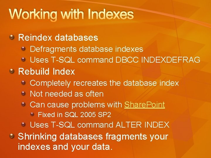 Working with Indexes Reindex databases Defragments database indexes Uses T-SQL command DBCC INDEXDEFRAG Rebuild