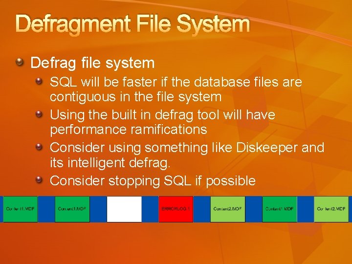 Defragment File System Defrag file system SQL will be faster if the database files