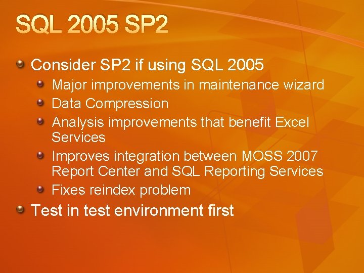 SQL 2005 SP 2 Consider SP 2 if using SQL 2005 Major improvements in