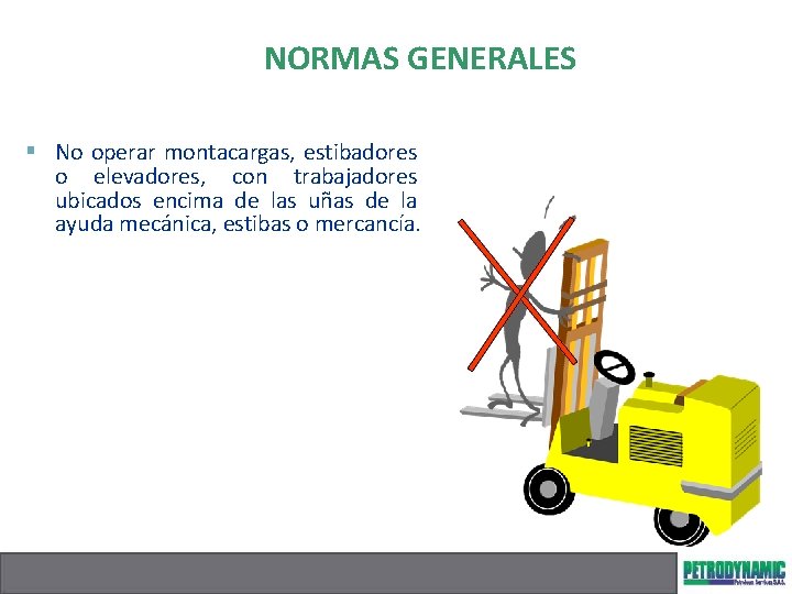 NORMAS GENERALES § No operar montacargas, estibadores o elevadores, con trabajadores ubicados encima de