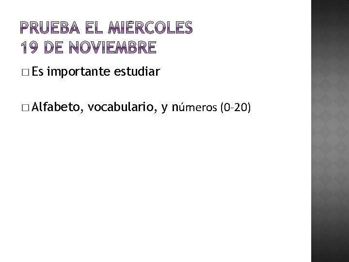 � Es importante estudiar � Alfabeto, vocabulario, y números (0 -20) 
